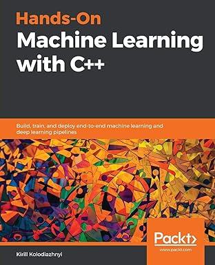 hands on machine learning with c++ 1st edition kirill kolodiazhnyi 1789955335, 978-1789955330