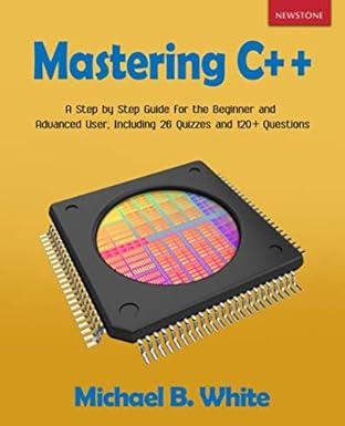 mastering c++ a step by step guide for the beginner and advanced user including 26 quizzes and 120 questions