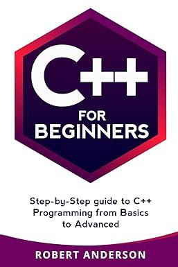c++ for beginners step by step guide to c++ programming 1st edition robert anderson 1977770231, 978-1977770233