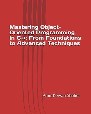 mastering object oriented programming in c++ from foundations to advanced techniques 1st edition amir keivan