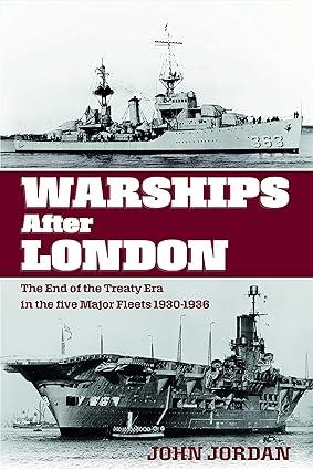 warships after london the end of the treaty era in the five major fleets 1930-1936 1st edition john jordan