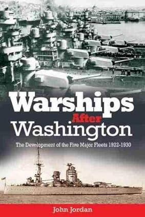 warships after washington the development of the five major fleets 1922-1930 1st edition john jordan