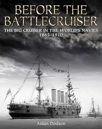 before the battlecruiser the big cruiser in the worlds navies 1865-1910 1st edition aidan dobson 1682473759,