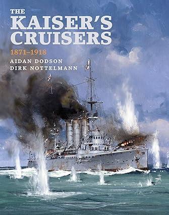 the kaisers cruisers 1871-1918 1st edition aiden dodson, dirk nottelmann 1682477452, 978-1682477458