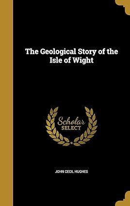 the geological story of the isle of wight 1st edition john cecil hughes 1362546291, 978-1362546290