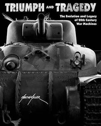 triumph and tragedy the evolution and legacy of 20th century war machines 1st edition martin miller