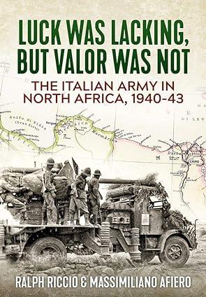 luck was lacking but valor was not the italian army in north africa 1940-43 1st edition ralph riccio,
