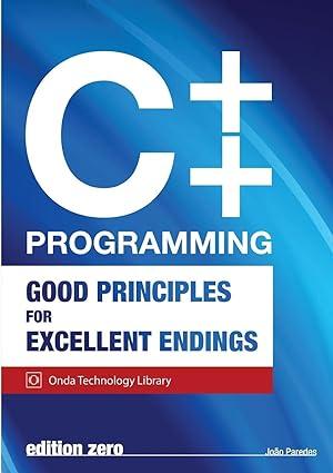 c++ programming good principles for excellent endings 1st edition joão paredes 1446662454, 978-1446662458
