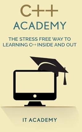 c++ academy the stress free way to learning c++ inside and out 1st edition it academy 1530442710,