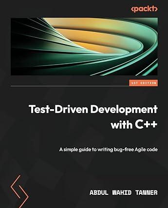 test driven development with c++ a simple guide to writing bug free agile code 1st edition abdul wahid tanner