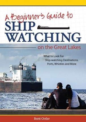 beginners guide to ship watching on the great lakes what to look for ship watching destinations ports