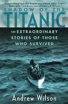 shadow of the titanic the extraordinary stories of those who survived 1st edition andrew wilson 1451671571,