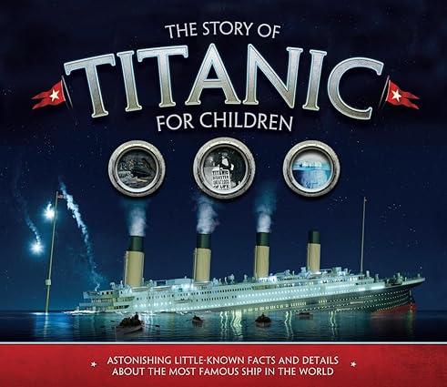 the story of titanic for children astonishing little known facts and details about the most famous ship in