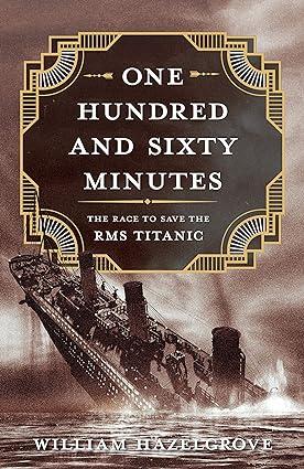 one hundred and sixty minutes the race to save the rms titanic 1st edition william hazelgrove 1633886972,
