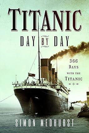 titanic day by day 366 days with the titanic 1st edition simon medhurst 139901143x, 978-1399011433
