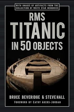 rms titanic in 50 objects 1st edition bruce beveridge, steve hall, cathy akers-jordan 0750998555,