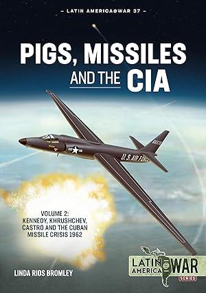 pigs missiles and the cia volume 2 kennedy khrushchev castro and the cuban missile crisis 1962 1st edition