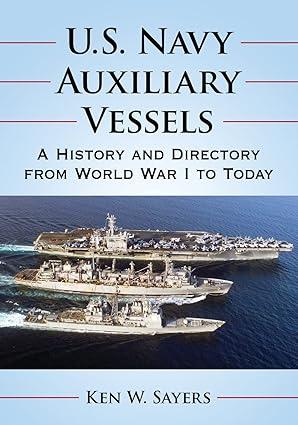 us navy auxiliary vessels a history and directory from world war i to today 1st edition ken w. sayers
