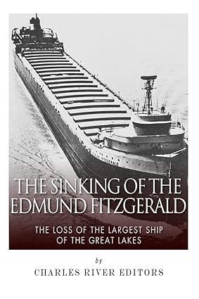 the sinking of the edmund fitzgerald the loss of the largest ship on the great lakes 1st edition charles