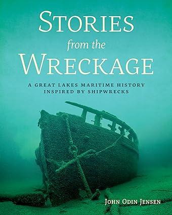 stories from the wreckage a great lakes maritime history inspired by shipwrecks 1st edition mr. john odin