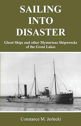 sailing into disaster ghost ships and other mysterious shipwrecks of the great lakes 1st edition constance m.