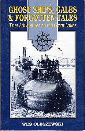 ghost ships gales and forgotten tales true adventures on the great lakes 1st edition wes oleszewski