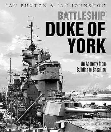 battleship duke of york an anatomy from building to breaking 1st edition ian buxton, ian johnston 1526777290,