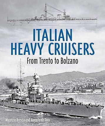 italian heavy cruisers from trent to bolzano 1st edition maurizio brescia, augusto de torro 1682478718,