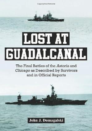 lost at guadalcanal the final battles of the astoria and chicago as described by survivors and in official
