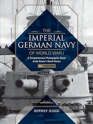 the imperial german navy of world war i a comprehensive photographic study of the kaisers naval forces