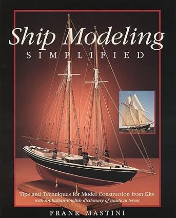 ship modeling simplified tips and techniques for model construction from kits 1st edition frank mastini