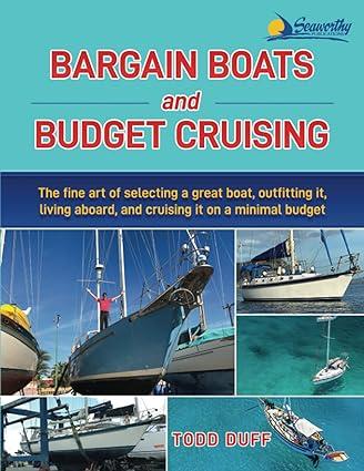 bargain boats and budget cruising the fine art of selecting a great boat outfitting it living aboard and