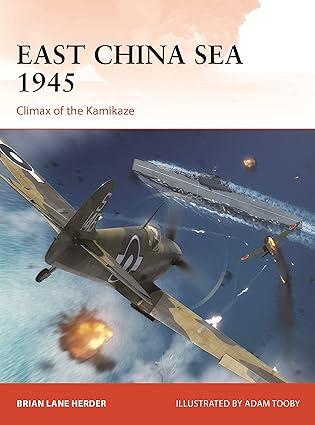 east china sea 1945 climax of the kamikaze 1st edition brian lane herder, adam tooby 1472848462,