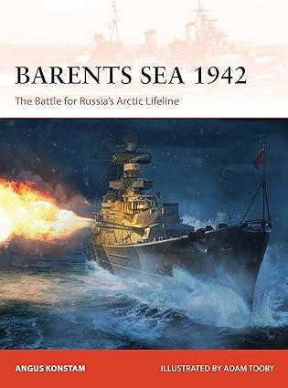 barents sea 1942 the battle for russias arctic lifeline 1st edition angus konstam, adam tooby 1472848454,