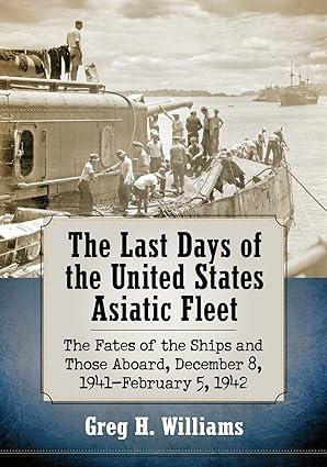 the last days of the united states asiatic fleet 1st edition greg h. williams 1476672482, 978-1476672489