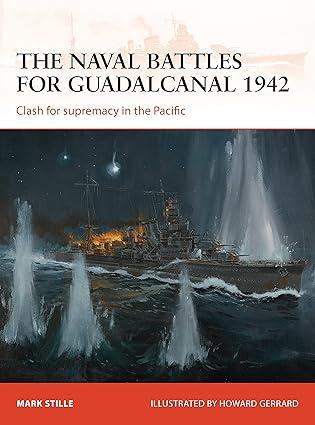 the naval battles for guadalcanal 1942 clash for supremacy in the pacific 1st edition mark stille, howard