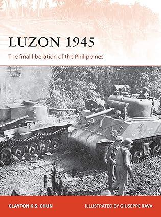 luzon 1945 the final liberation of the philippines 1st edition clayton k. s. chun, giuseppe rava 1472816285,