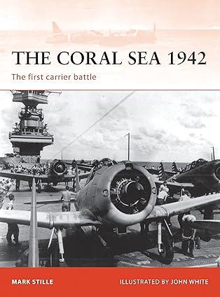 the coral sea 1942 the first carrier battle 1st edition mark stille, john white 184603440x, 978-1846034404