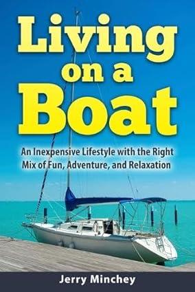 living on a boat an inexpensive lifestyle with the right mix of fun adventure and relaxation 1st edition
