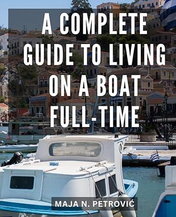 a complete guide to living on a boat full time 1st edition maja n. petrović b0ckgwwvxv, 979-8861948487