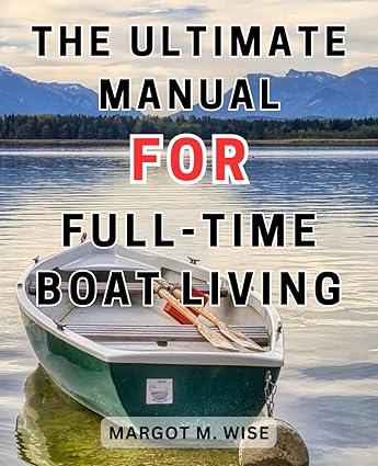 the ultimate manual for full time boat living 1st edition margot m. wise b0cmckrvqx, 979-8865987468
