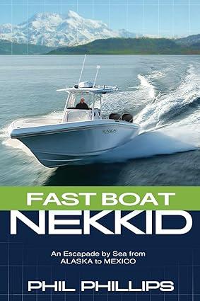 fast boat nekkid an escapade by sea from alaska to mexico 1st edition phil phillips 0578979306, 978-0578979304