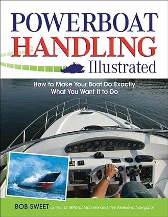powerboat handling illustrated how to make your boat do exactly what you want it to do 1st edition robert