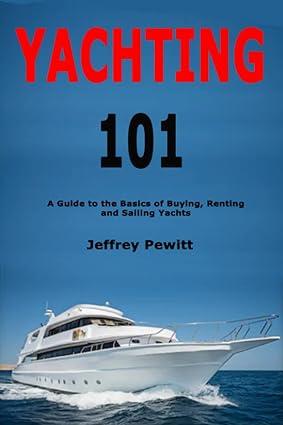 yachting 101 a guide to the basics of buying renting and sailing yachts 1st edition jeffrey pewitt