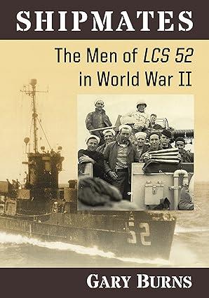 shipmates the men of lcs 52 in world war ii 1st edition gary burns 1476666873, 978-1476666877