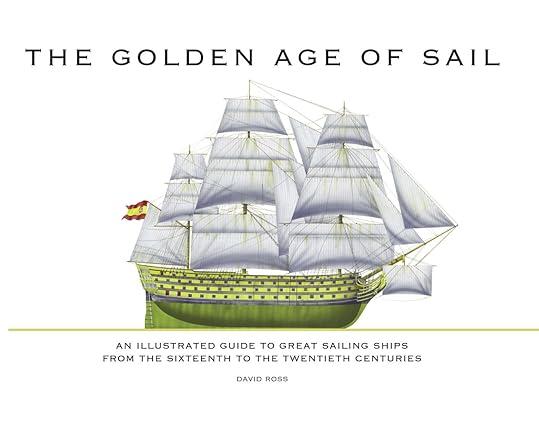 the golden age of sail an illustrated guide to great sailing ships from the sixteenth to the twentieth
