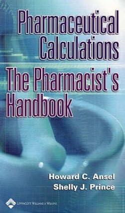 pharmaceutical calculations the pharmacists handbook 1st edition howard c. ansel, ph.d. prince, shelly j.