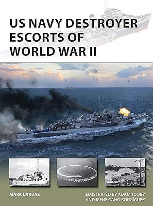 us navy destroyer escorts of world war ii 1st edition mark lardas, adam tooby, irene cano rodríguez