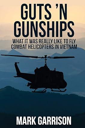 guts n gunships what it was really like to fly combat helicopters in vietnam 1st edition mark garrison