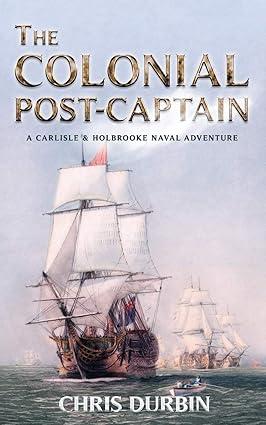the colonial post captain a carlisle and holbrooke naval adventure 1st edition chris durbin 154982760x,